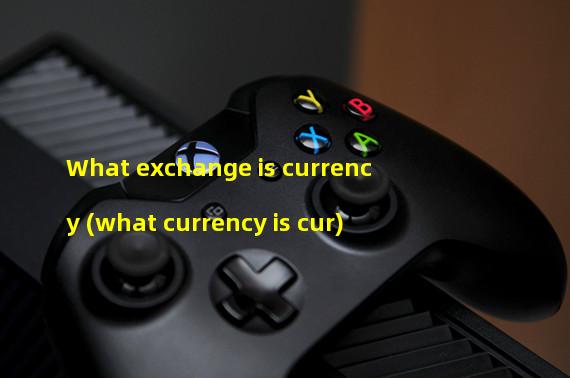 What exchange is currency (what currency is cur)