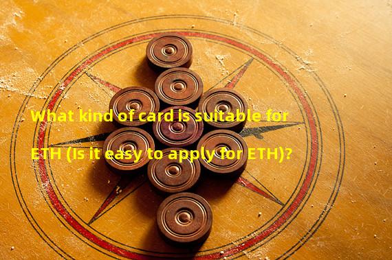 What kind of card is suitable for ETH (Is it easy to apply for ETH)? 