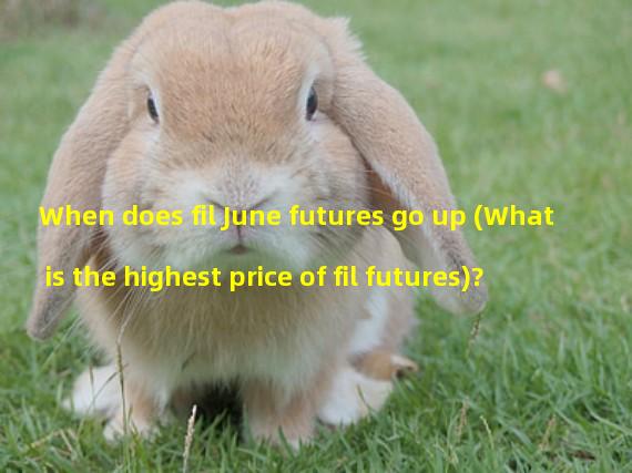 When does fil June futures go up (What is the highest price of fil futures)?