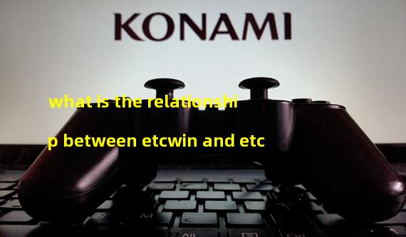 what is the relationship between etcwin and etc