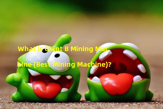What is Giant B Mining Machine (Best Mining Machine)?