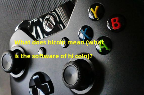What does hicoin mean (what is the software of hi coin)?