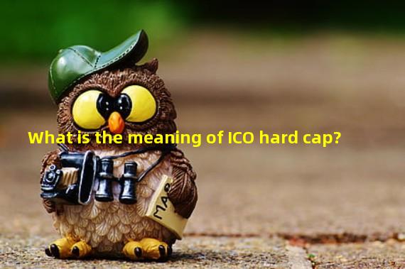 What is the meaning of ICO hard cap?