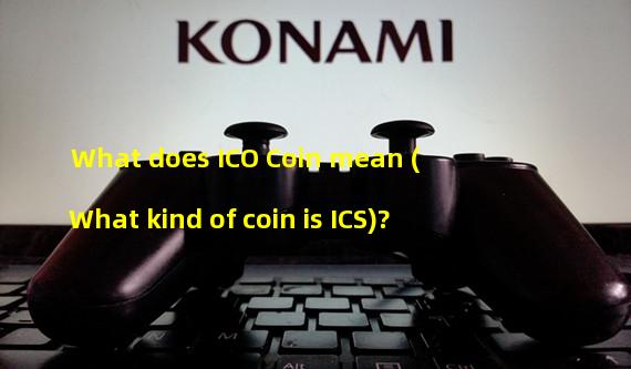 What does ICO Coin mean (What kind of coin is ICS)?
