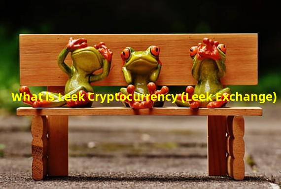 What is Leek Cryptocurrency (Leek Exchange)