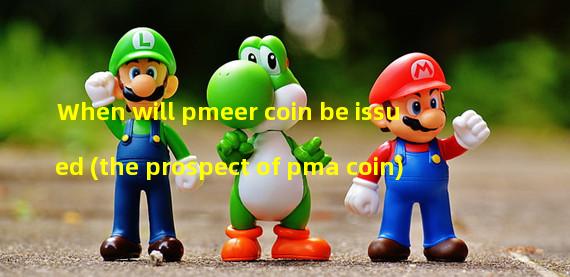 When will pmeer coin be issued (the prospect of pma coin)