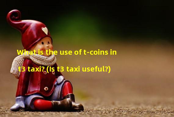 What is the use of t-coins in t3 taxi? (Is t3 taxi useful?)