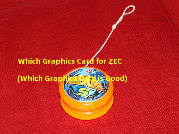 Which Graphics Card for ZEC (Which Graphics Card is Good)