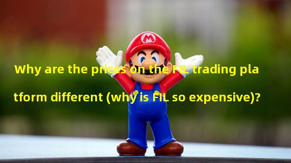 Why are the prices on the FIL trading platform different (why is FIL so expensive)? 
