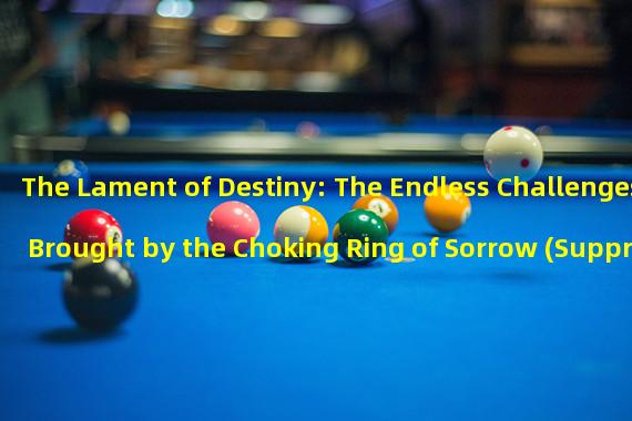 The Lament of Destiny: The Endless Challenges Brought by the Choking Ring of Sorrow (Suppression of Despair: Breaking the Choking Ring of Sorrow Worlds Game Adventure)