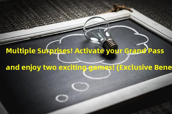 Multiple Surprises! Activate your Grand Pass and enjoy two exciting games! (Exclusive Benefit! Unlock the world of fantasy with your Grand Pass activation code and embark on an endless gaming journey!)