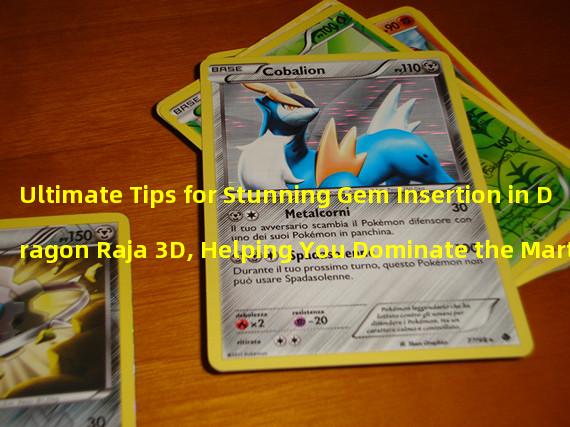 Ultimate Tips for Stunning Gem Insertion in Dragon Raja 3D, Helping You Dominate the Martial World! (Extraordinary Players Reveal the Strategy for Level 6 Gem Synthesis in Dragon Raja 3D, Allowing You to Soar Like a Tiger!)