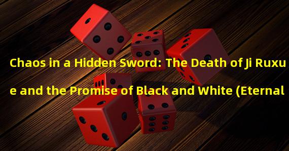 Chaos in a Hidden Sword: The Death of Ji Ruxue and the Promise of Black and White (Eternal World: Ji Ruxues Life and Death Choice and the Black and White Agreement)